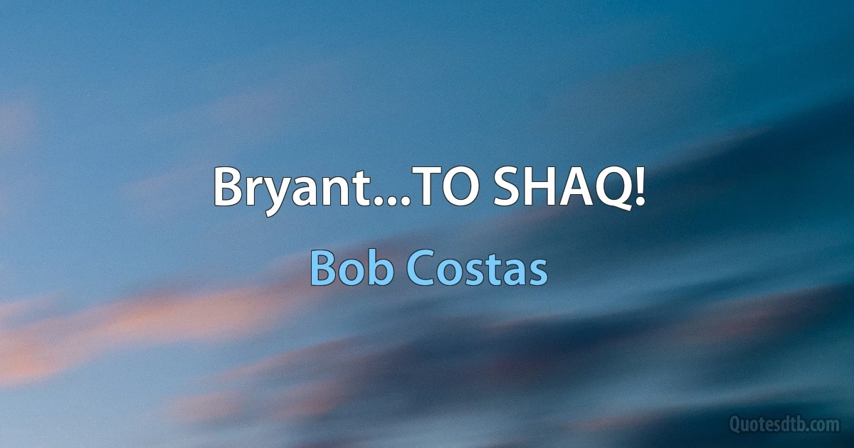 Bryant...TO SHAQ! (Bob Costas)