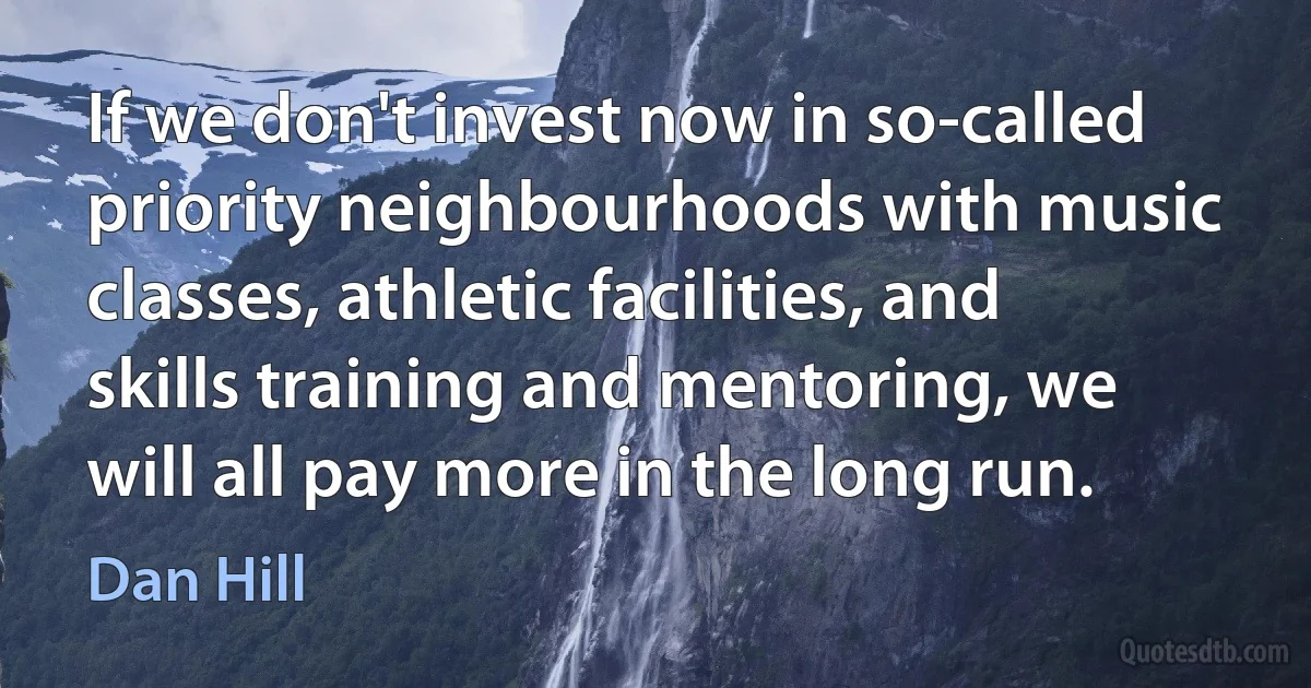 If we don't invest now in so-called priority neighbourhoods with music classes, athletic facilities, and skills training and mentoring, we will all pay more in the long run. (Dan Hill)