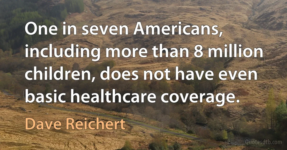 One in seven Americans, including more than 8 million children, does not have even basic healthcare coverage. (Dave Reichert)