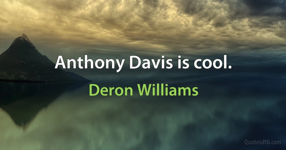 Anthony Davis is cool. (Deron Williams)