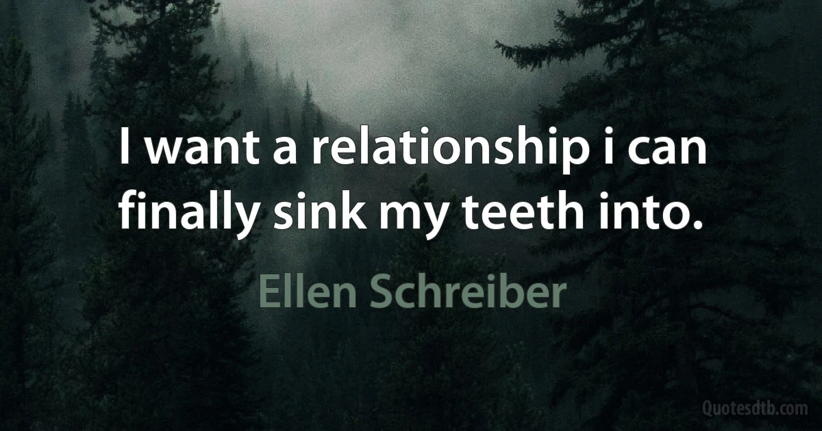 I want a relationship i can finally sink my teeth into. (Ellen Schreiber)