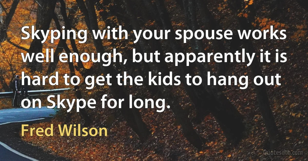 Skyping with your spouse works well enough, but apparently it is hard to get the kids to hang out on Skype for long. (Fred Wilson)