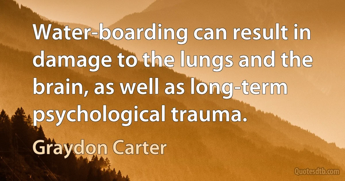 Water-boarding can result in damage to the lungs and the brain, as well as long-term psychological trauma. (Graydon Carter)