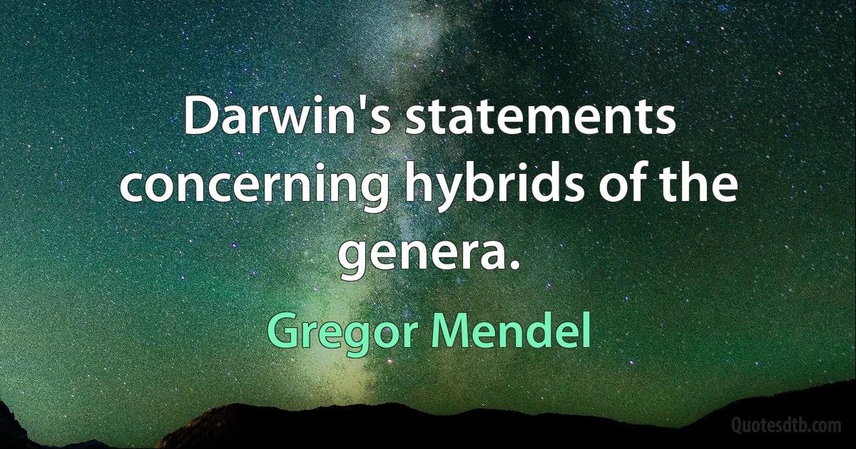 Darwin's statements concerning hybrids of the genera. (Gregor Mendel)