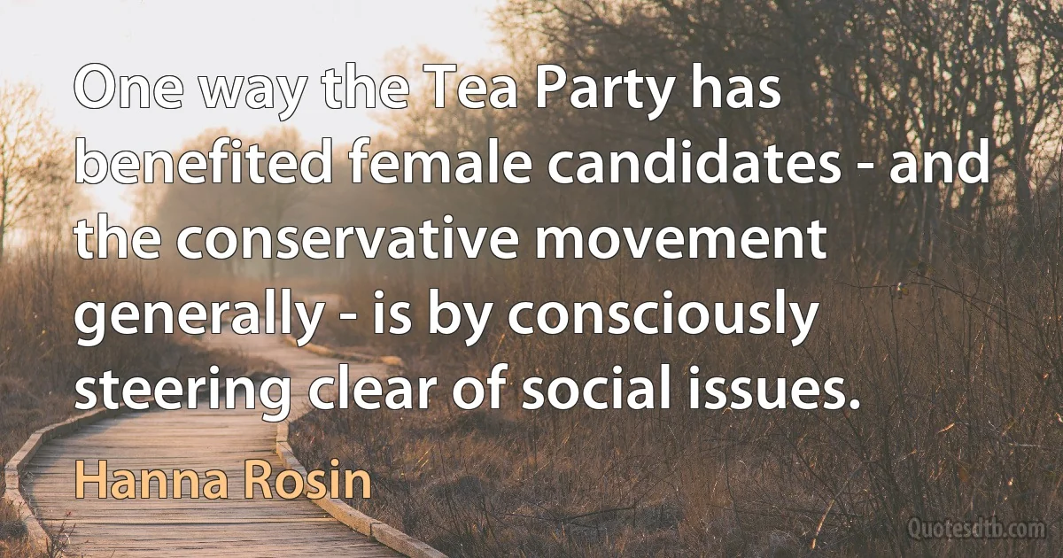 One way the Tea Party has benefited female candidates - and the conservative movement generally - is by consciously steering clear of social issues. (Hanna Rosin)