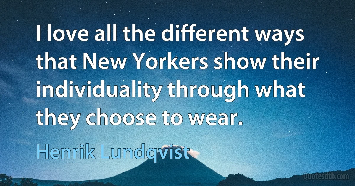 I love all the different ways that New Yorkers show their individuality through what they choose to wear. (Henrik Lundqvist)