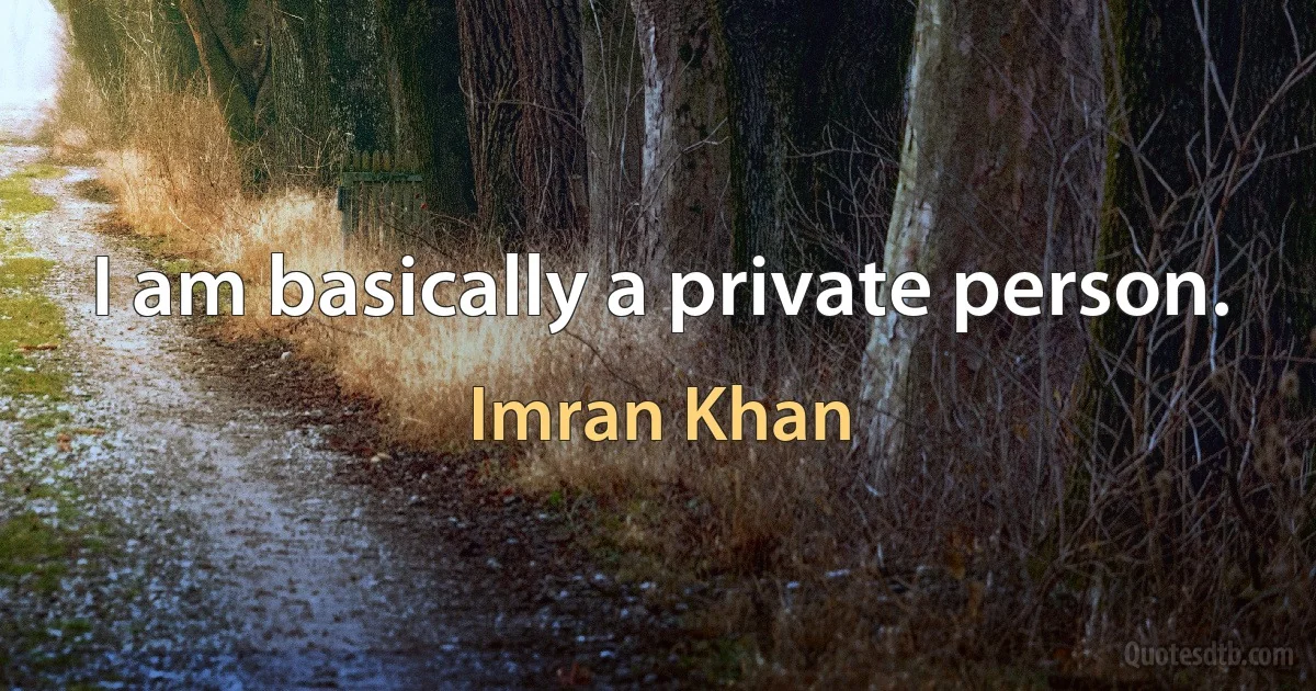 I am basically a private person. (Imran Khan)