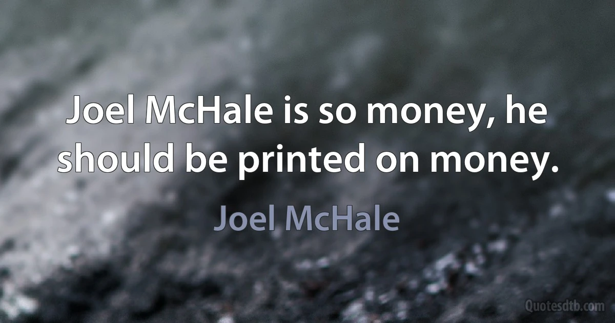 Joel McHale is so money, he should be printed on money. (Joel McHale)