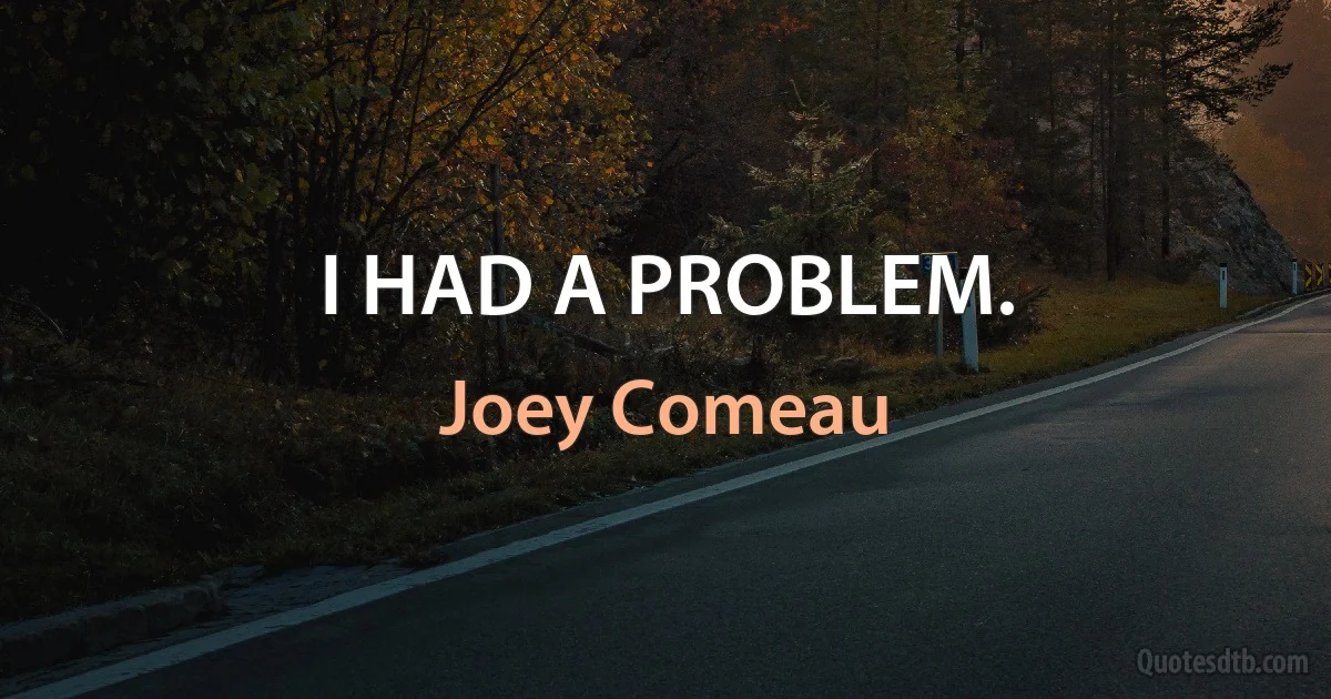 I HAD A PROBLEM. (Joey Comeau)