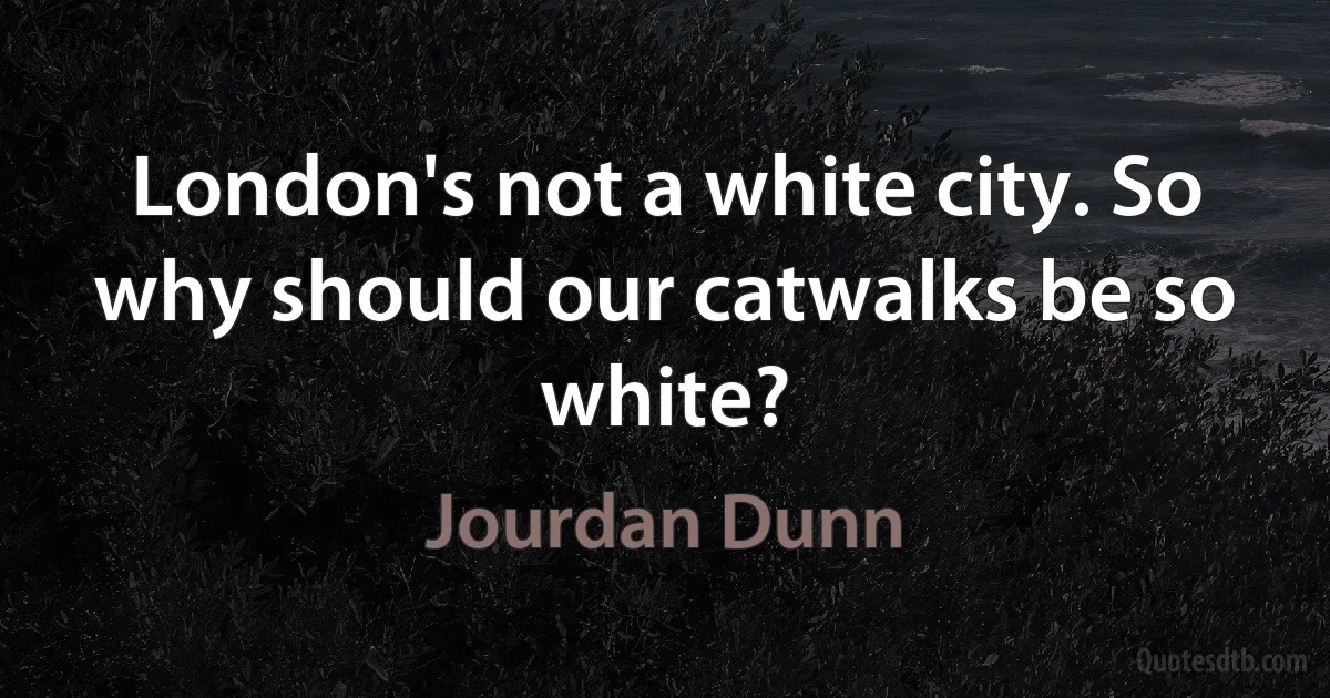 London's not a white city. So why should our catwalks be so white? (Jourdan Dunn)