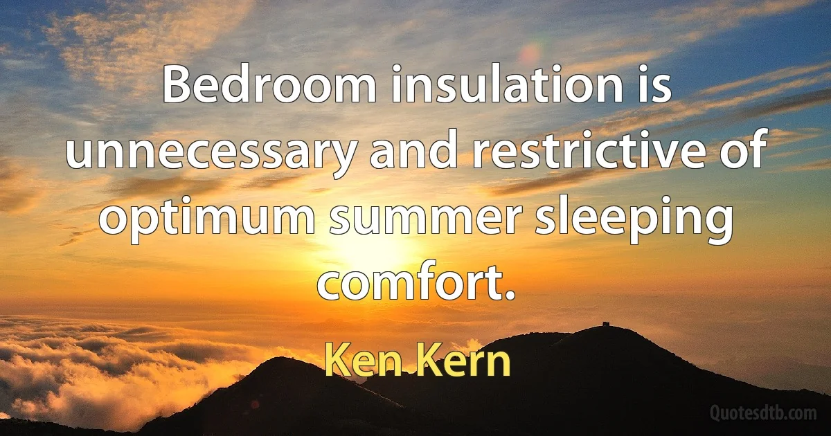 Bedroom insulation is unnecessary and restrictive of optimum summer sleeping comfort. (Ken Kern)