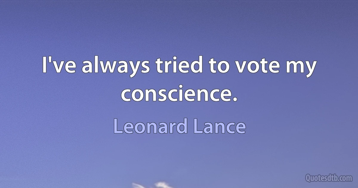 I've always tried to vote my conscience. (Leonard Lance)