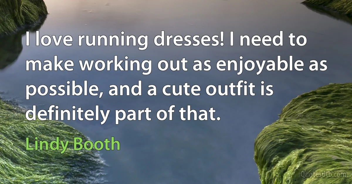 I love running dresses! I need to make working out as enjoyable as possible, and a cute outfit is definitely part of that. (Lindy Booth)