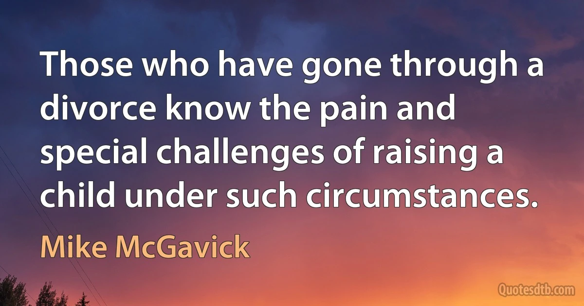 Those who have gone through a divorce know the pain and special challenges of raising a child under such circumstances. (Mike McGavick)