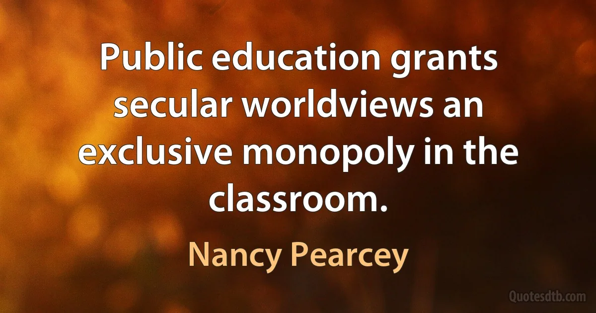 Public education grants secular worldviews an exclusive monopoly in the classroom. (Nancy Pearcey)