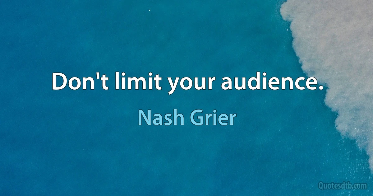 Don't limit your audience. (Nash Grier)