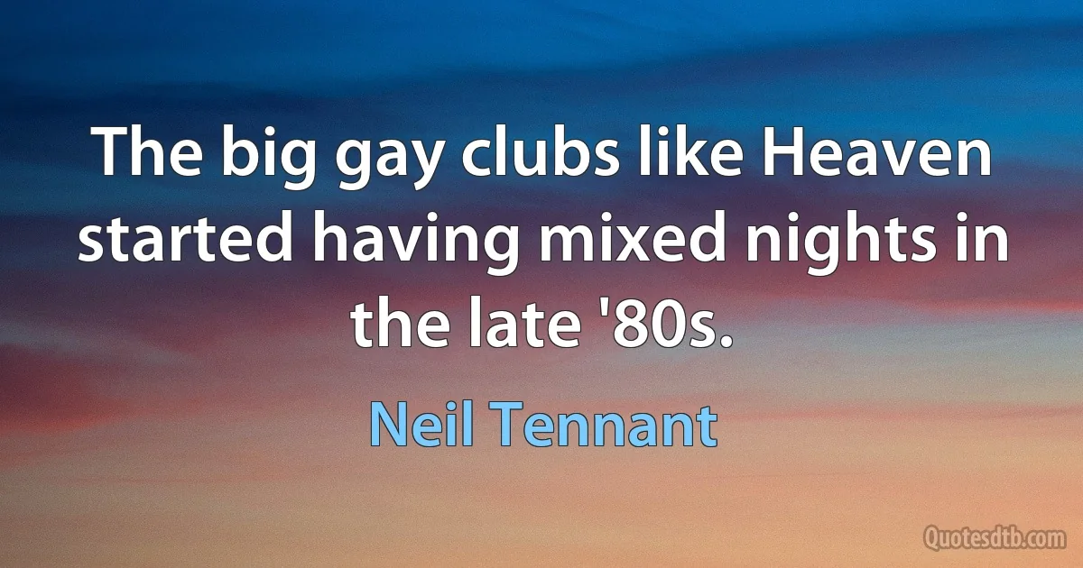 The big gay clubs like Heaven started having mixed nights in the late '80s. (Neil Tennant)