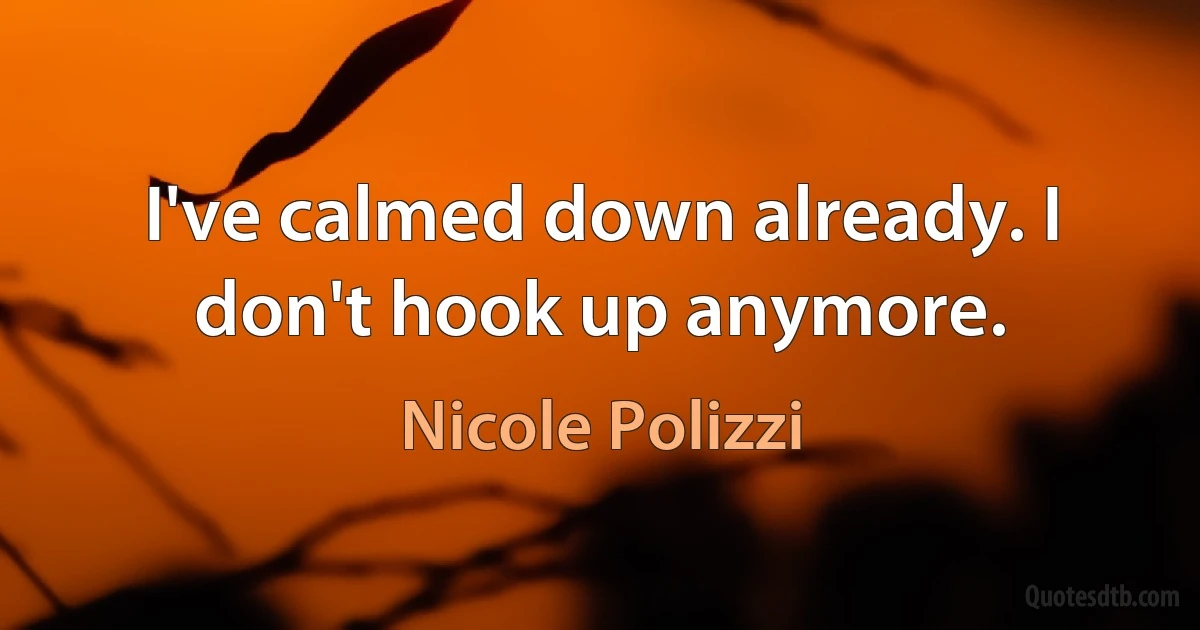 I've calmed down already. I don't hook up anymore. (Nicole Polizzi)