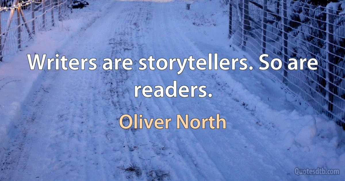 Writers are storytellers. So are readers. (Oliver North)