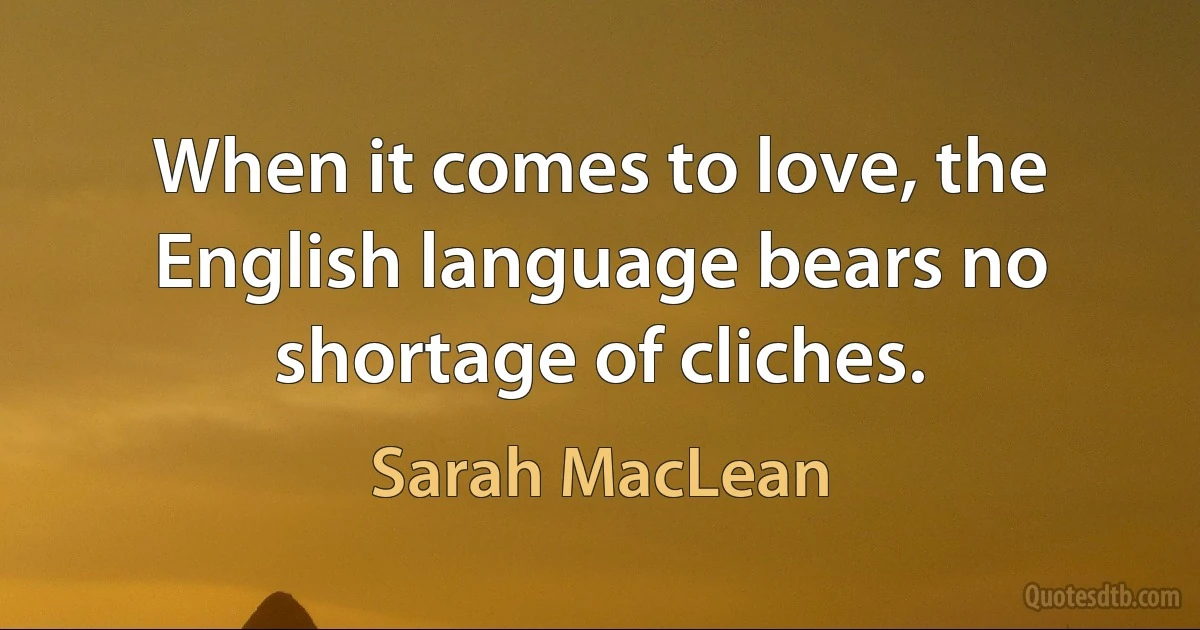 When it comes to love, the English language bears no shortage of cliches. (Sarah MacLean)