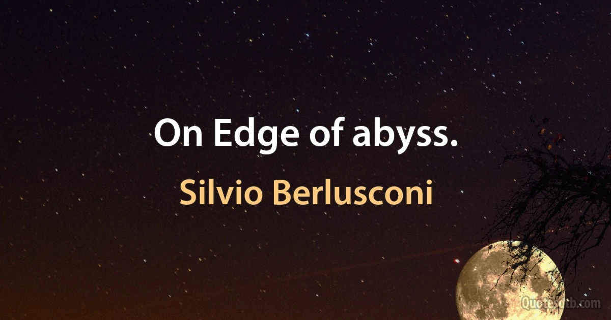 On Edge of abyss. (Silvio Berlusconi)