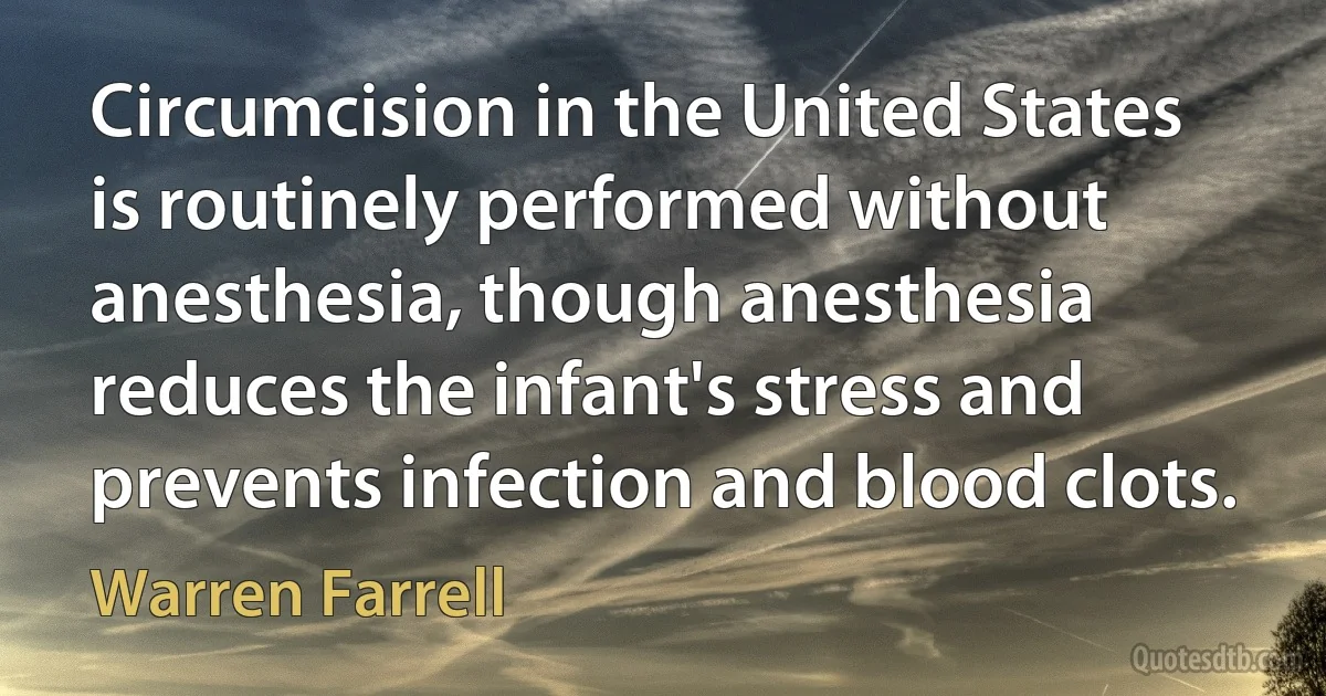 Circumcision in the United States is routinely performed without anesthesia, though anesthesia reduces the infant's stress and prevents infection and blood clots. (Warren Farrell)