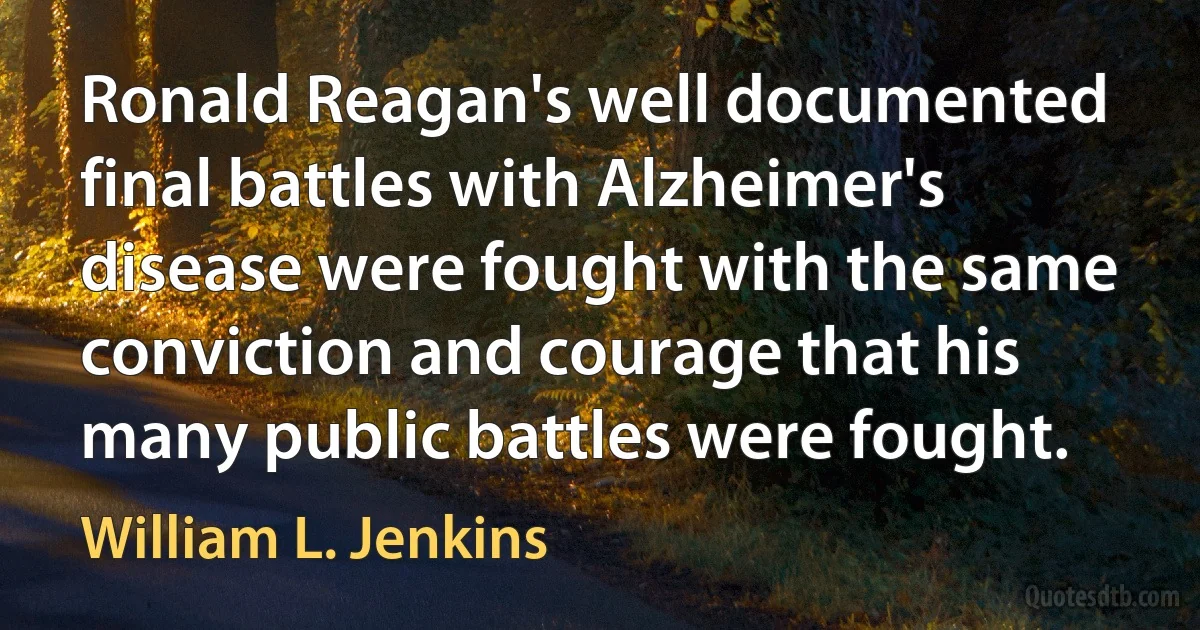 Ronald Reagan's well documented final battles with Alzheimer's disease were fought with the same conviction and courage that his many public battles were fought. (William L. Jenkins)