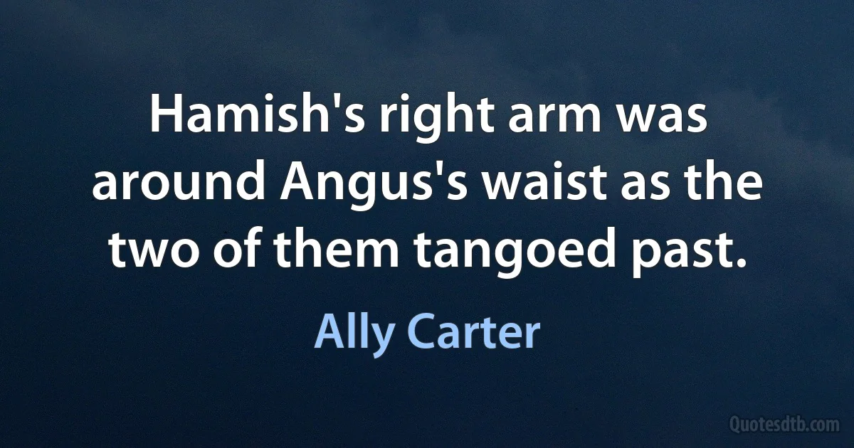 Hamish's right arm was around Angus's waist as the two of them tangoed past. (Ally Carter)