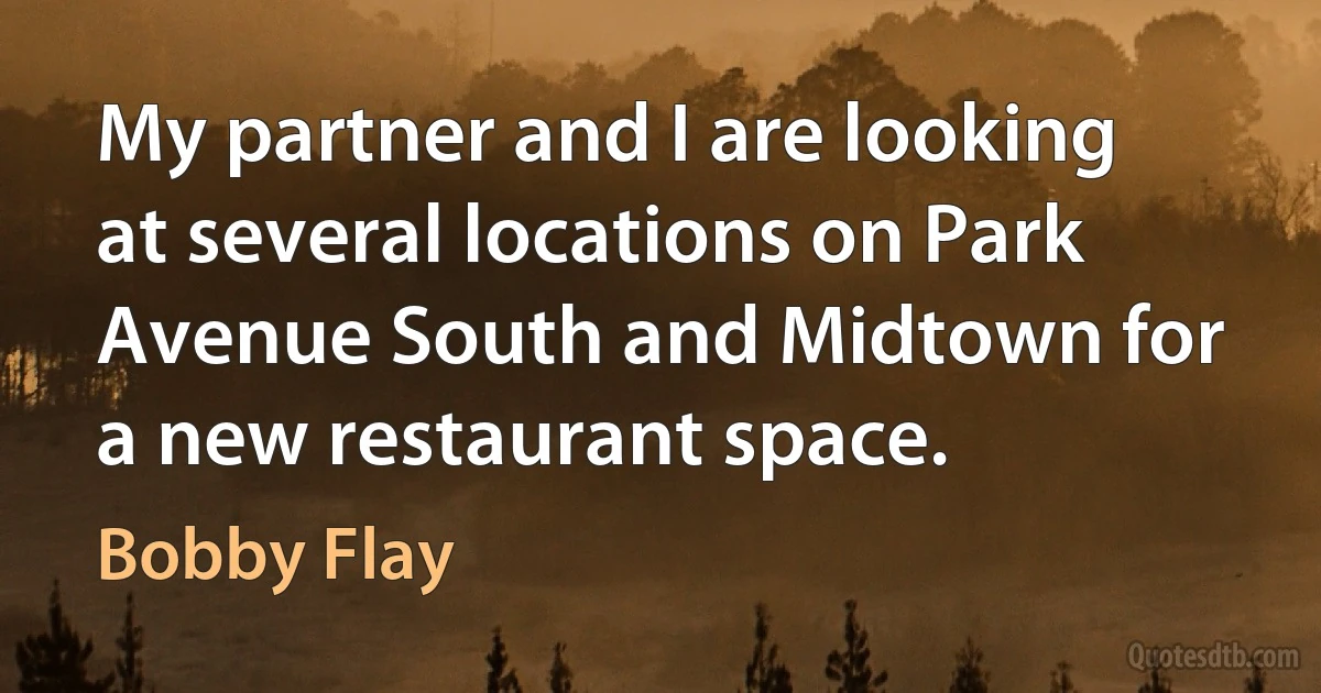 My partner and I are looking at several locations on Park Avenue South and Midtown for a new restaurant space. (Bobby Flay)