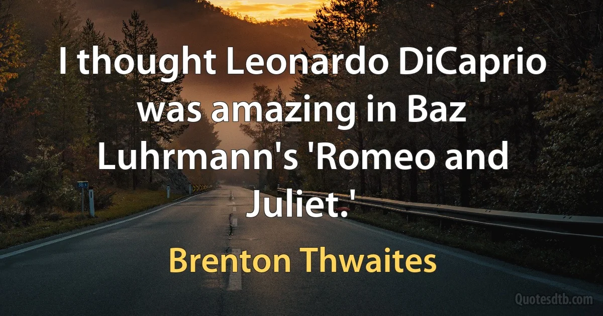 I thought Leonardo DiCaprio was amazing in Baz Luhrmann's 'Romeo and Juliet.' (Brenton Thwaites)