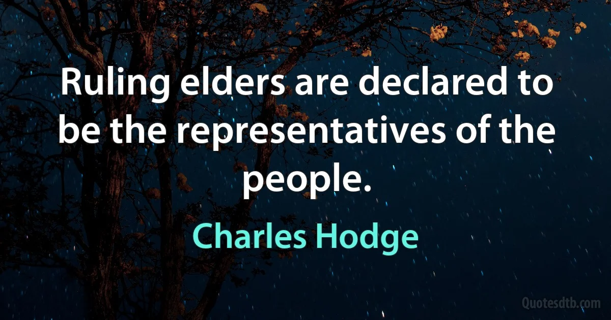 Ruling elders are declared to be the representatives of the people. (Charles Hodge)