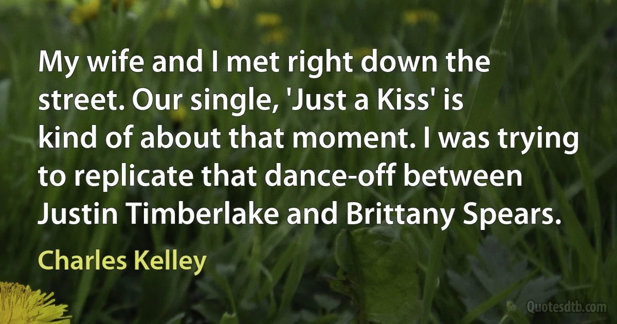 My wife and I met right down the street. Our single, 'Just a Kiss' is kind of about that moment. I was trying to replicate that dance-off between Justin Timberlake and Brittany Spears. (Charles Kelley)