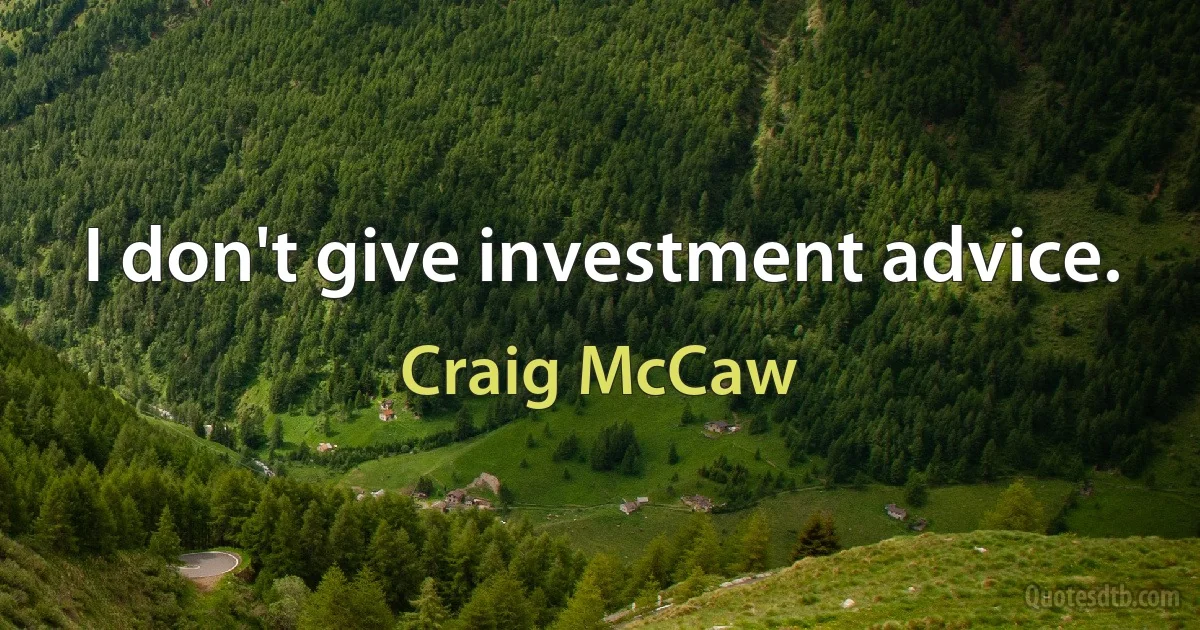 I don't give investment advice. (Craig McCaw)