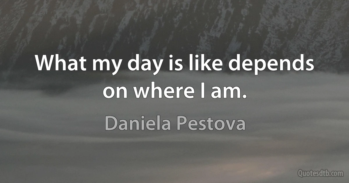 What my day is like depends on where I am. (Daniela Pestova)