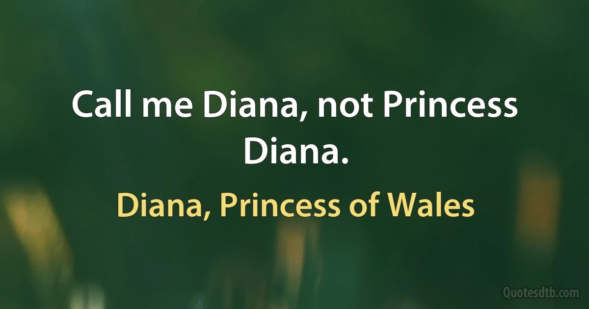 Call me Diana, not Princess Diana. (Diana, Princess of Wales)