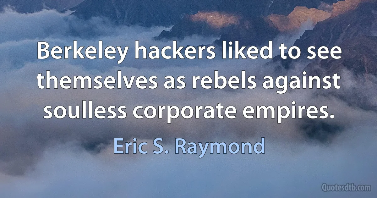 Berkeley hackers liked to see themselves as rebels against soulless corporate empires. (Eric S. Raymond)