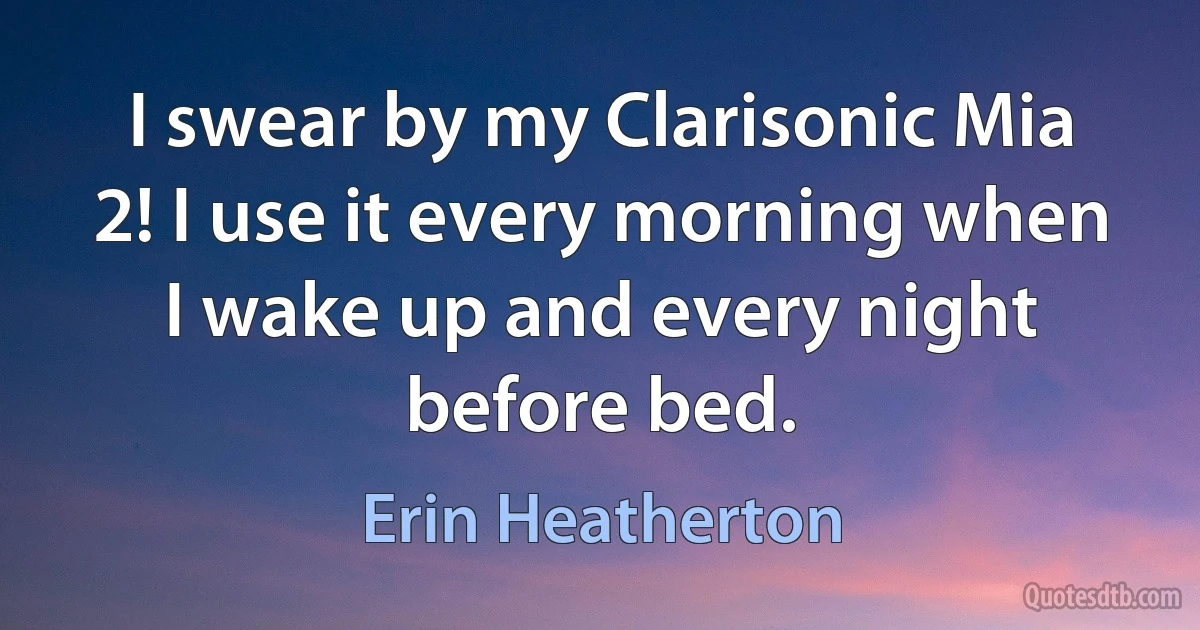 I swear by my Clarisonic Mia 2! I use it every morning when I wake up and every night before bed. (Erin Heatherton)