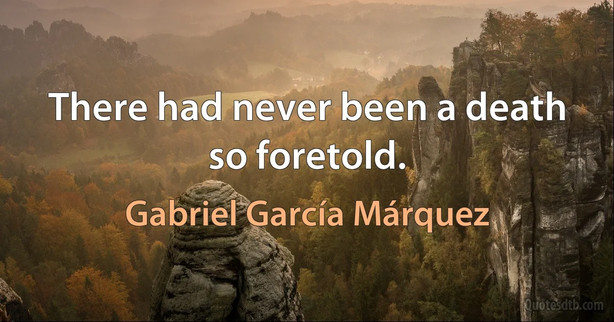 There had never been a death so foretold. (Gabriel García Márquez)