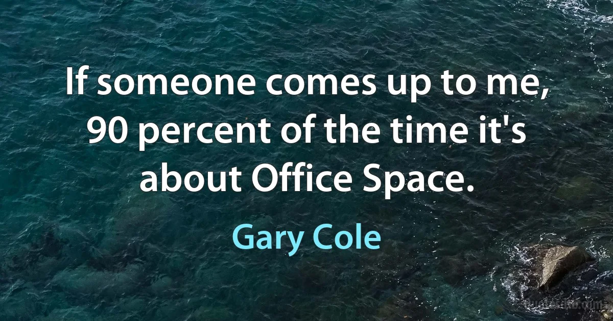 If someone comes up to me, 90 percent of the time it's about Office Space. (Gary Cole)