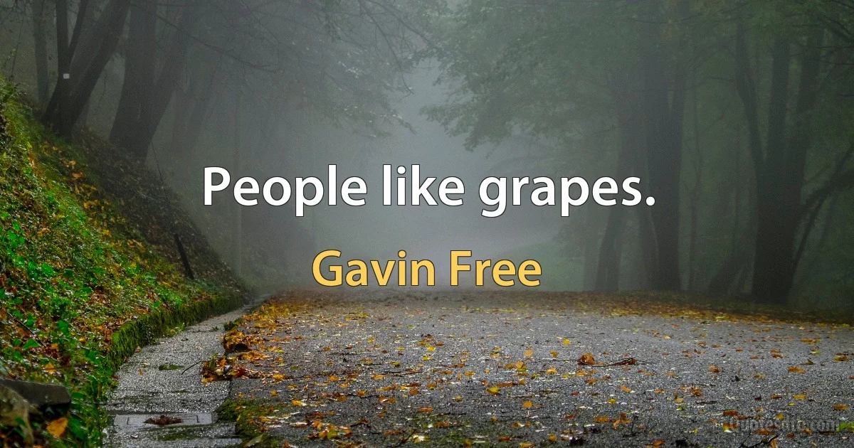 People like grapes. (Gavin Free)