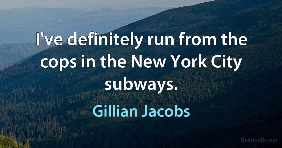 I've definitely run from the cops in the New York City subways. (Gillian Jacobs)