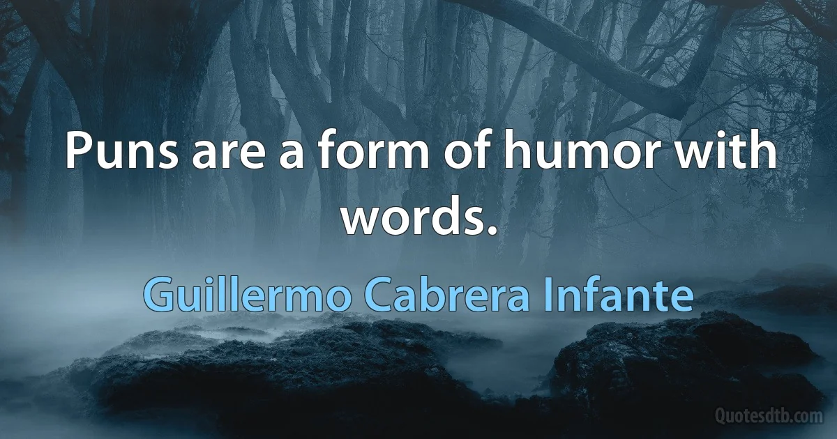 Puns are a form of humor with words. (Guillermo Cabrera Infante)