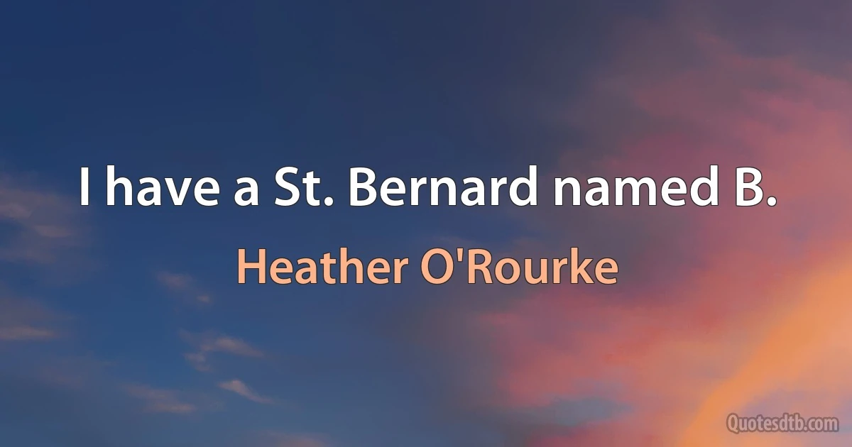 I have a St. Bernard named B. (Heather O'Rourke)