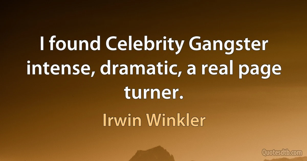 I found Celebrity Gangster intense, dramatic, a real page turner. (Irwin Winkler)