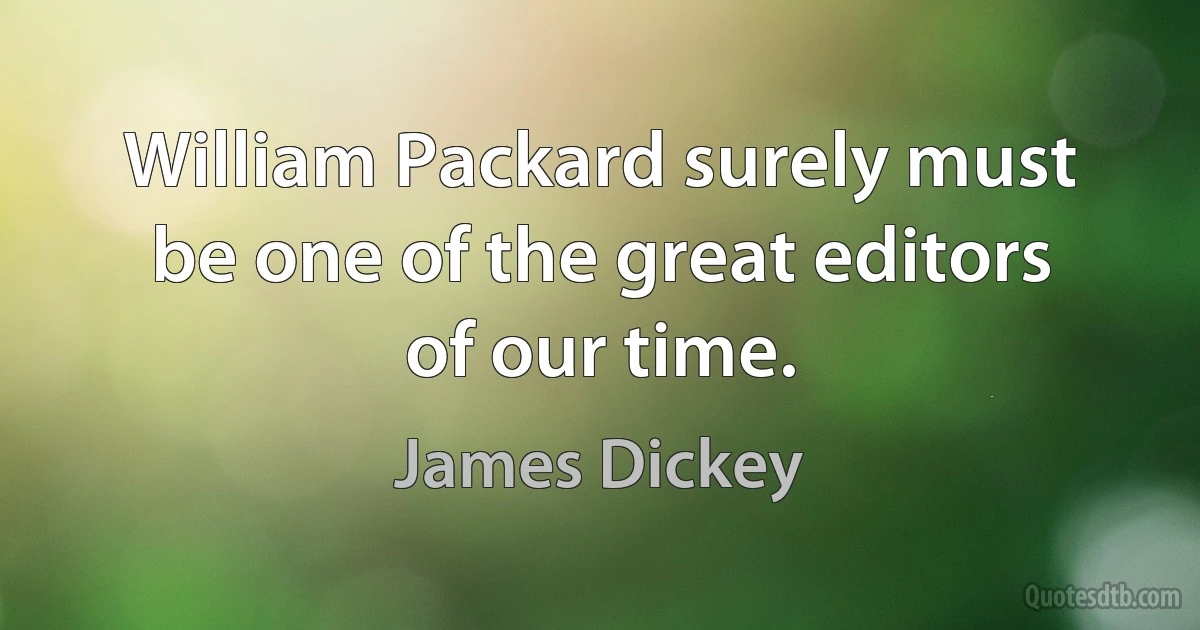 William Packard surely must be one of the great editors of our time. (James Dickey)