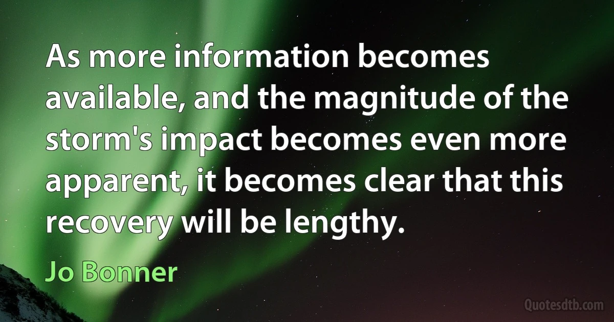 As more information becomes available, and the magnitude of the storm's impact becomes even more apparent, it becomes clear that this recovery will be lengthy. (Jo Bonner)