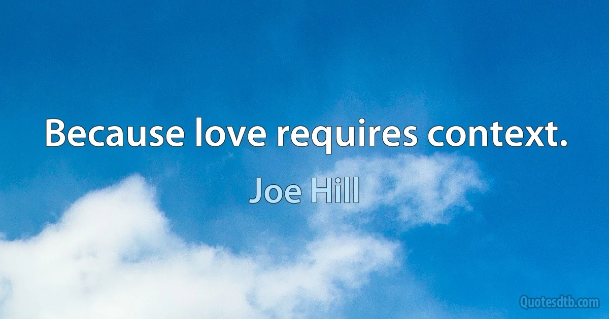 Because love requires context. (Joe Hill)