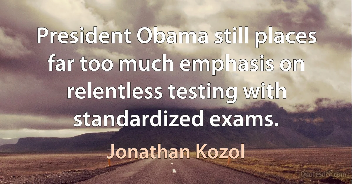 President Obama still places far too much emphasis on relentless testing with standardized exams. (Jonathan Kozol)