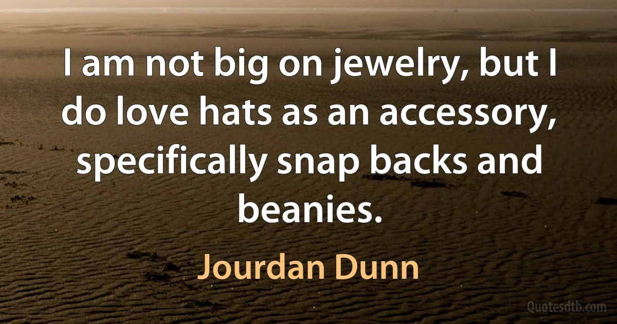 I am not big on jewelry, but I do love hats as an accessory, specifically snap backs and beanies. (Jourdan Dunn)