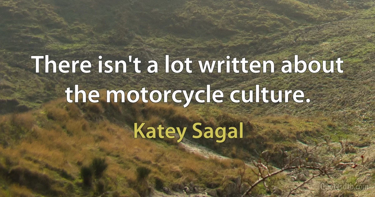 There isn't a lot written about the motorcycle culture. (Katey Sagal)